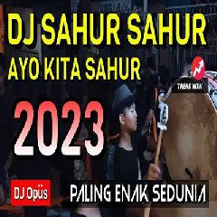 Dj Opus - Dj Sahur Sahur Ayo Kita Sahur Remix 2023 Paling Enak Sedunia